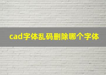 cad字体乱码删除哪个字体