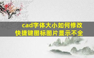 cad字体大小如何修改快捷键图标图片显示不全