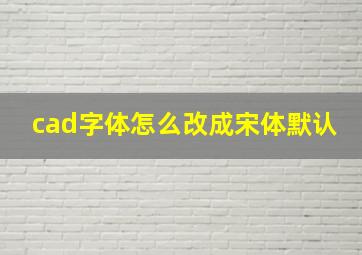 cad字体怎么改成宋体默认