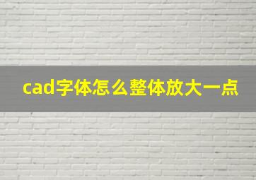 cad字体怎么整体放大一点