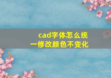 cad字体怎么统一修改颜色不变化