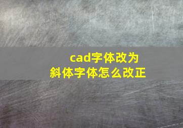 cad字体改为斜体字体怎么改正