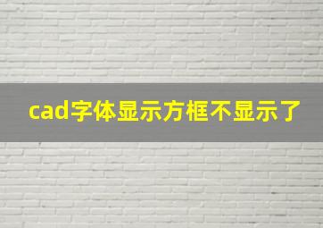 cad字体显示方框不显示了