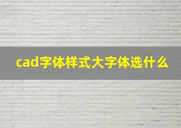 cad字体样式大字体选什么