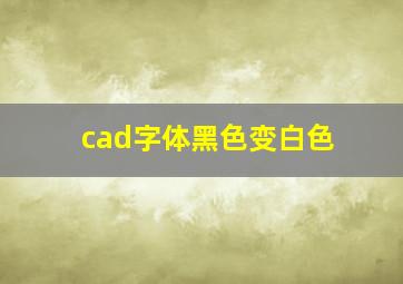 cad字体黑色变白色