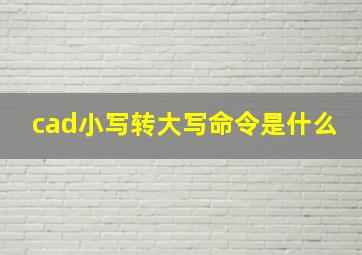 cad小写转大写命令是什么