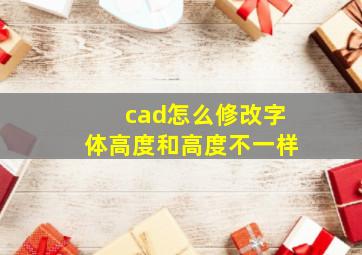 cad怎么修改字体高度和高度不一样