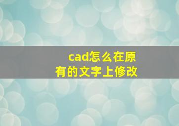 cad怎么在原有的文字上修改