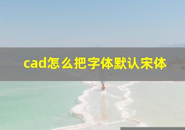 cad怎么把字体默认宋体