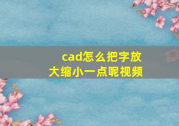 cad怎么把字放大缩小一点呢视频