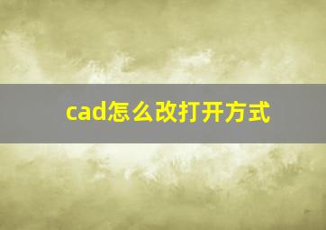 cad怎么改打开方式