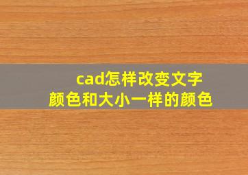 cad怎样改变文字颜色和大小一样的颜色