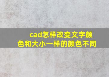 cad怎样改变文字颜色和大小一样的颜色不同