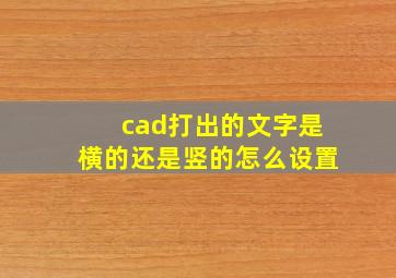 cad打出的文字是横的还是竖的怎么设置