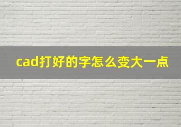 cad打好的字怎么变大一点