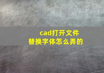 cad打开文件替换字体怎么弄的