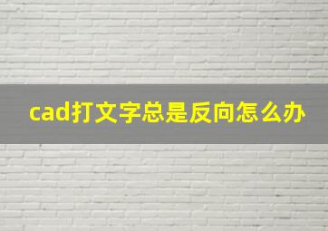 cad打文字总是反向怎么办