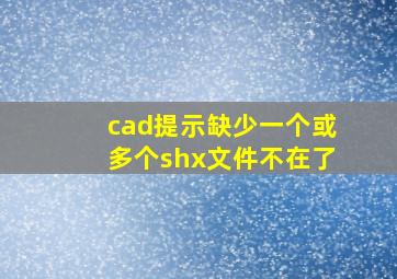 cad提示缺少一个或多个shx文件不在了