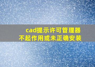 cad提示许可管理器不起作用或未正确安装