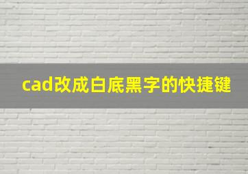 cad改成白底黑字的快捷键