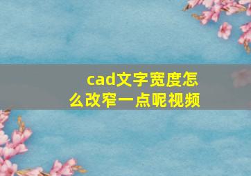 cad文字宽度怎么改窄一点呢视频