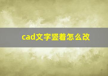 cad文字竖着怎么改