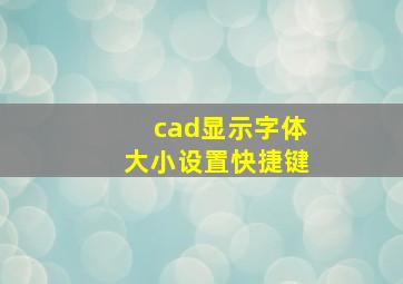 cad显示字体大小设置快捷键