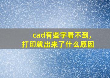 cad有些字看不到,打印就出来了什么原因