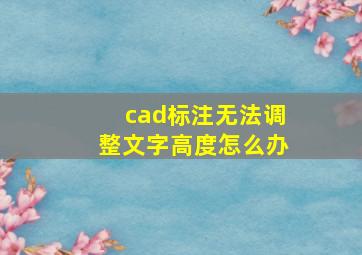 cad标注无法调整文字高度怎么办