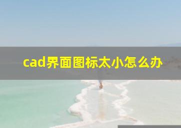 cad界面图标太小怎么办