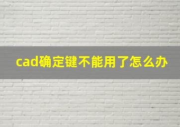 cad确定键不能用了怎么办