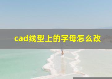 cad线型上的字母怎么改