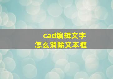 cad编辑文字怎么消除文本框