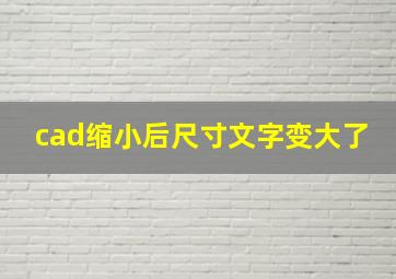 cad缩小后尺寸文字变大了