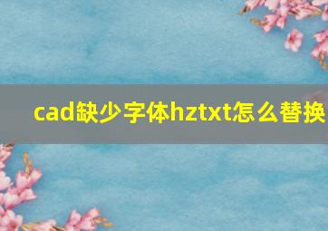 cad缺少字体hztxt怎么替换