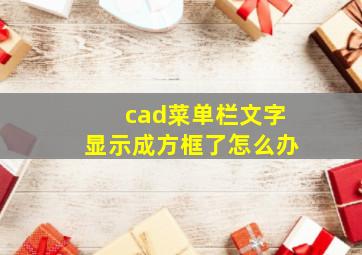 cad菜单栏文字显示成方框了怎么办