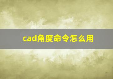 cad角度命令怎么用