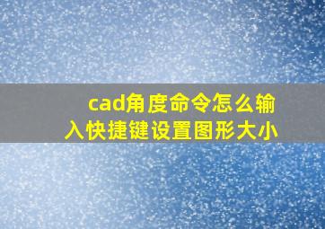 cad角度命令怎么输入快捷键设置图形大小