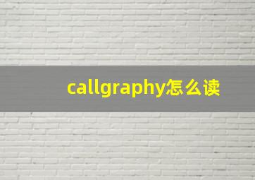 callgraphy怎么读