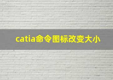 catia命令图标改变大小