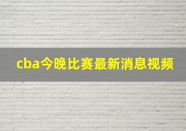 cba今晚比赛最新消息视频