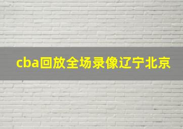 cba回放全场录像辽宁北京