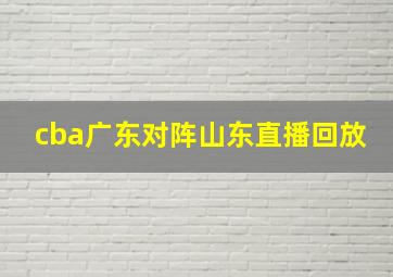 cba广东对阵山东直播回放