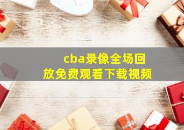 cba录像全场回放免费观看下载视频