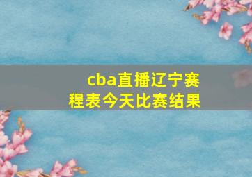 cba直播辽宁赛程表今天比赛结果