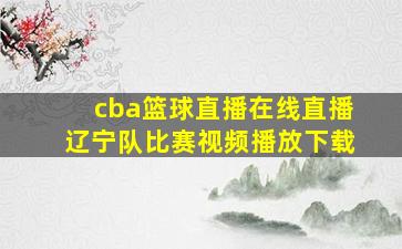 cba篮球直播在线直播辽宁队比赛视频播放下载