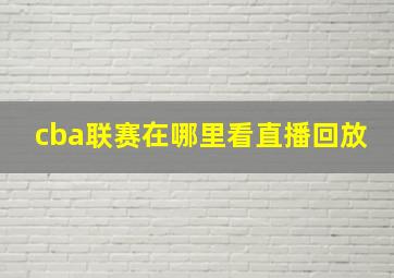 cba联赛在哪里看直播回放