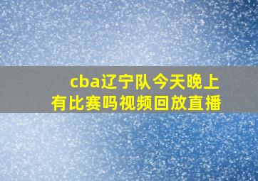 cba辽宁队今天晚上有比赛吗视频回放直播