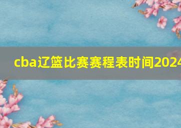 cba辽篮比赛赛程表时间2024