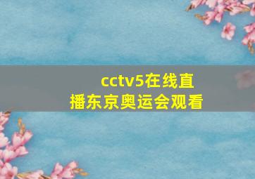 cctv5在线直播东京奥运会观看